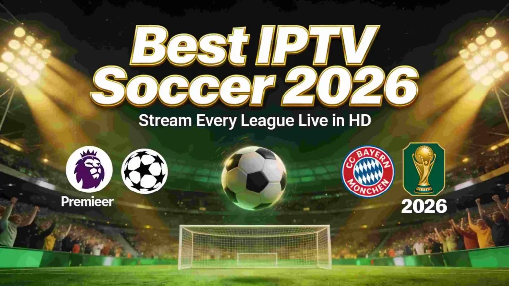 Best IPTV Soccer 2026 — Stream Every League and Tournament Live in HD on Any Device