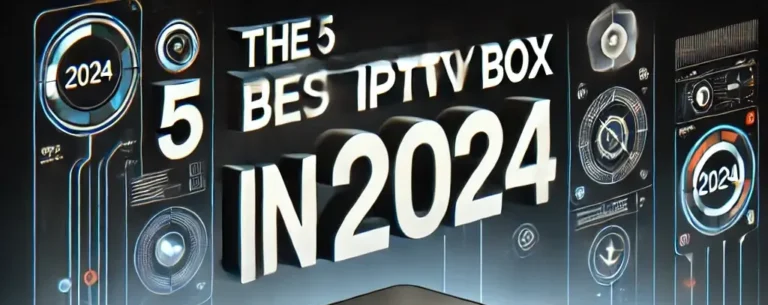 The 5 Best IPTV Box in 2024
